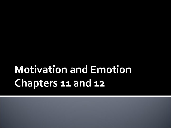 Chapter 9 Motivation and Emotion Chapters 11 and 12 