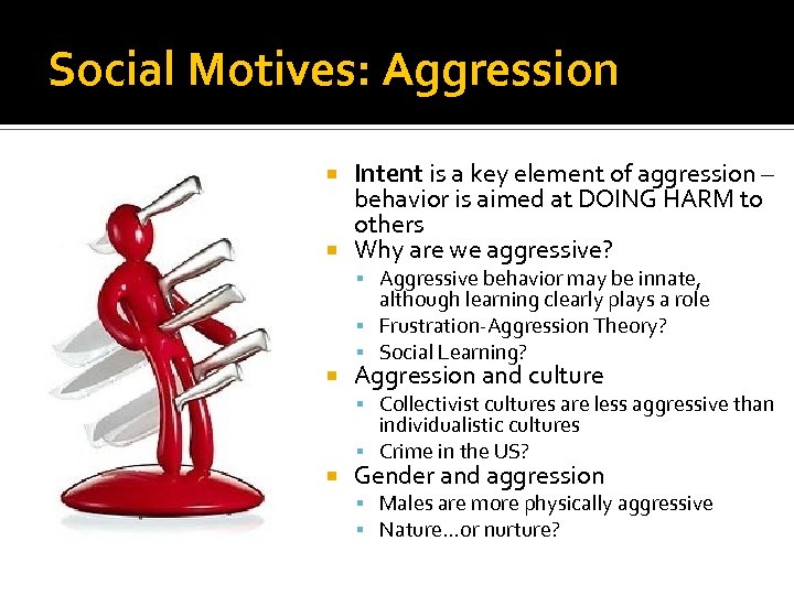Social Motives: Aggression Intent is a key element of aggression – behavior is aimed
