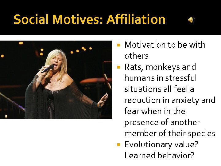 Social Motives: Affiliation Motivation to be with others Rats, monkeys and humans in stressful