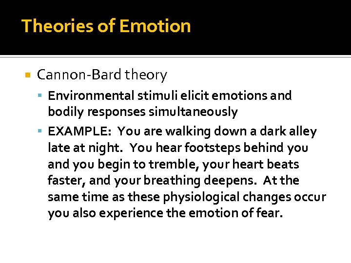 Theories of Emotion Cannon-Bard theory Environmental stimuli elicit emotions and bodily responses simultaneously EXAMPLE: