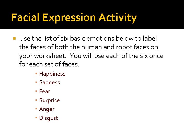 Facial Expression Activity Use the list of six basic emotions below to label the