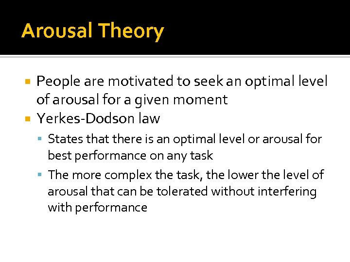 Arousal Theory People are motivated to seek an optimal level of arousal for a