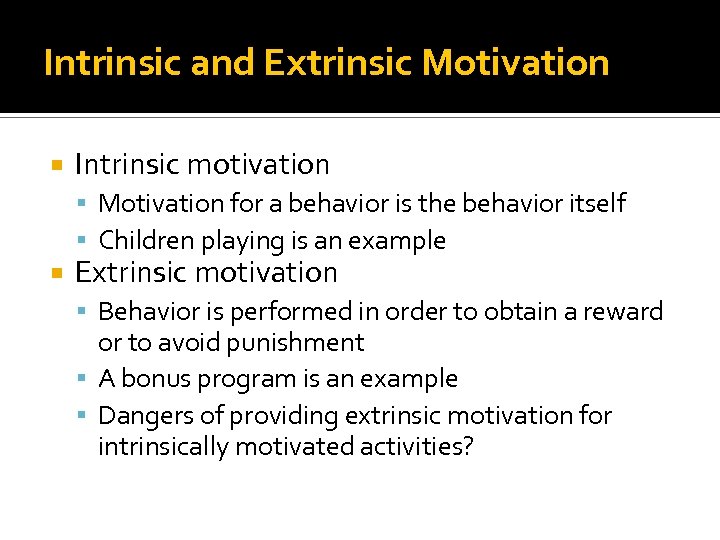 Intrinsic and Extrinsic Motivation Intrinsic motivation Motivation for a behavior is the behavior itself
