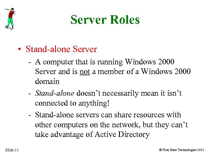 Server Roles • Stand-alone Server - A computer that is running Windows 2000 Server