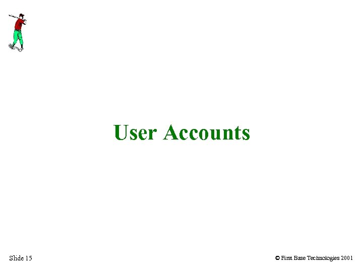 User Accounts Slide 15 © First Base Technologies 2001 