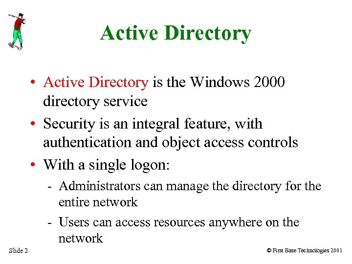 Active Directory • Active Directory is the Windows 2000 directory service • Security is