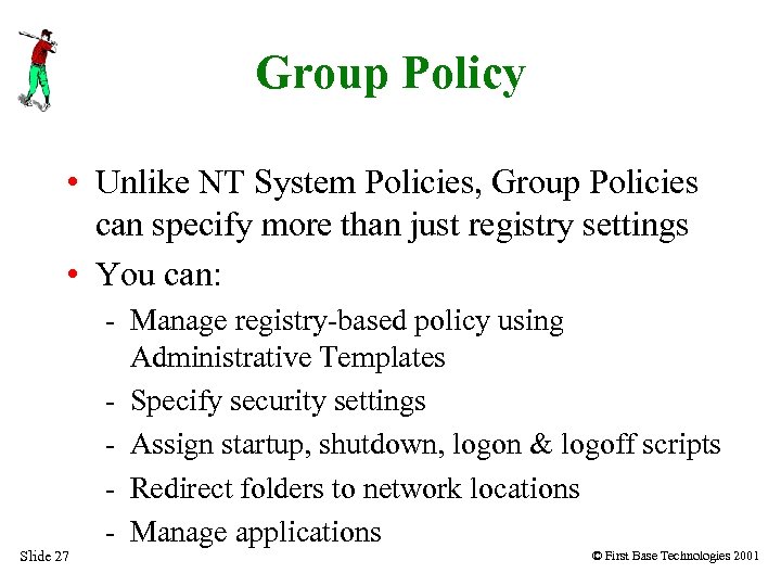 Group Policy • Unlike NT System Policies, Group Policies can specify more than just
