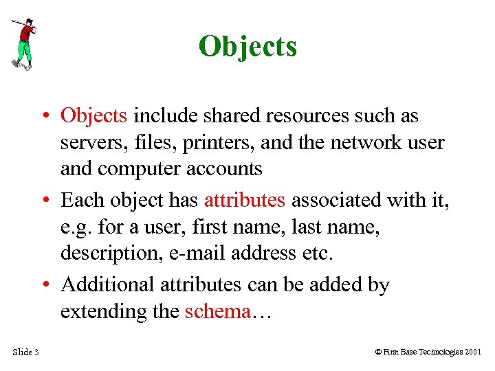 Objects • Objects include shared resources such as servers, files, printers, and the network