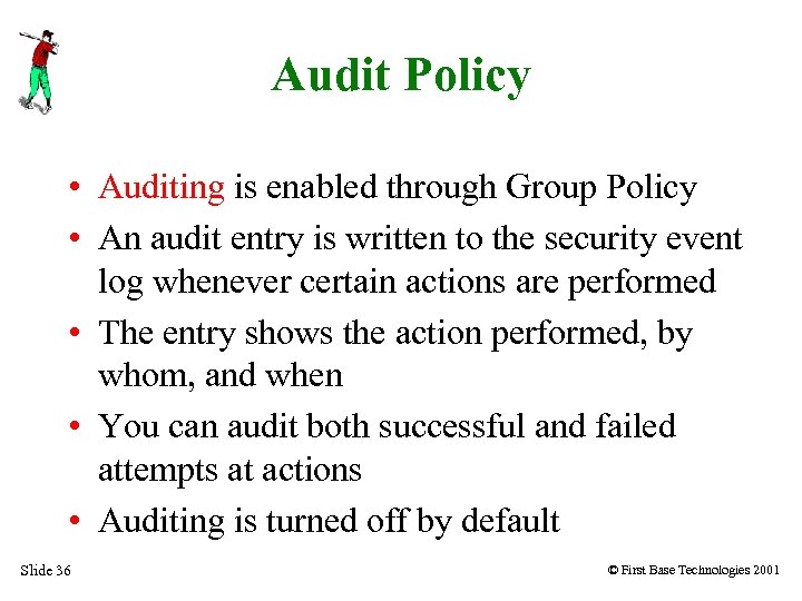 Audit Policy • Auditing is enabled through Group Policy • An audit entry is