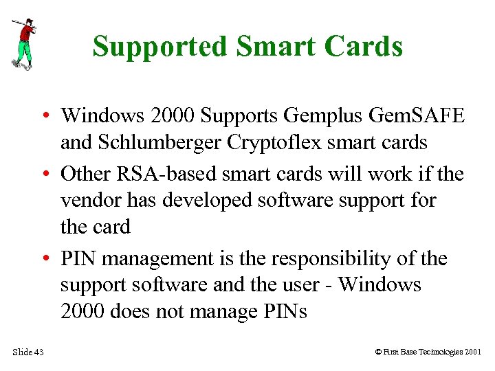 Supported Smart Cards • Windows 2000 Supports Gemplus Gem. SAFE and Schlumberger Cryptoflex smart