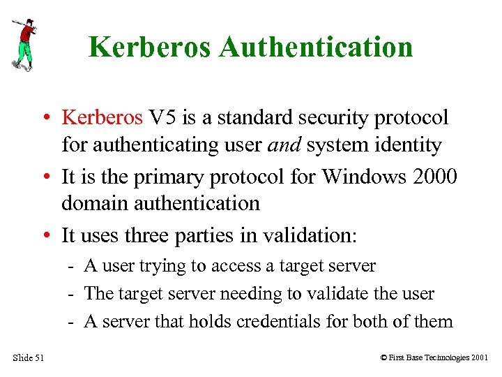 Kerberos Authentication • Kerberos V 5 is a standard security protocol for authenticating user
