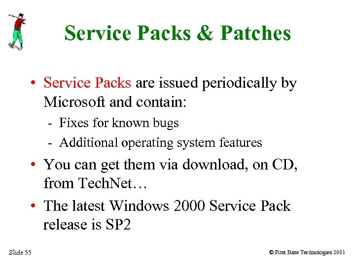 Service Packs & Patches • Service Packs are issued periodically by Microsoft and contain: