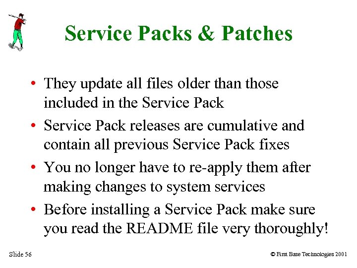 Service Packs & Patches • They update all files older than those included in