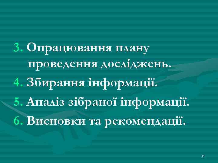 3. Опрацювання плану проведення досліджень. 4. Збирання інформації. 5. Аналіз зібраної інформації. 6. Висновки