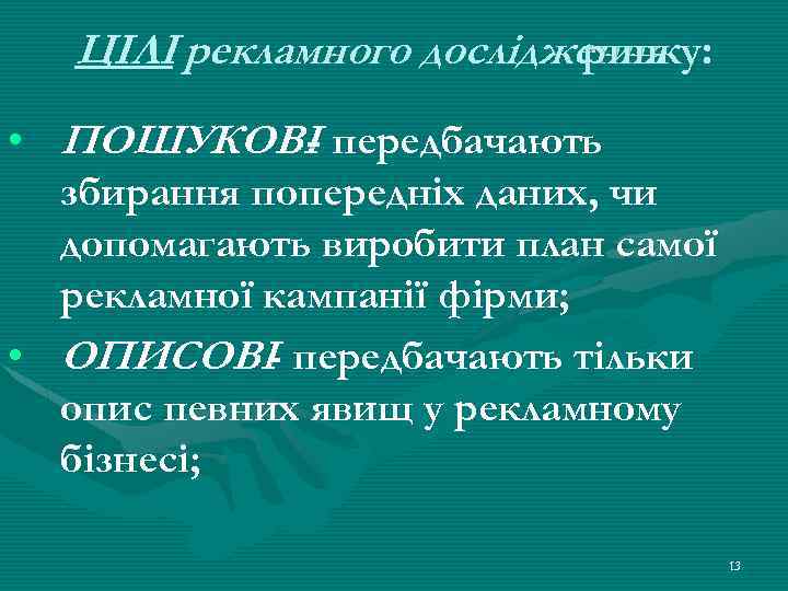 ЦІЛІ рекламного дослідження ринку: • ПОШУКОВІ передбачають збирання попередніх даних, чи допомагають виробити план