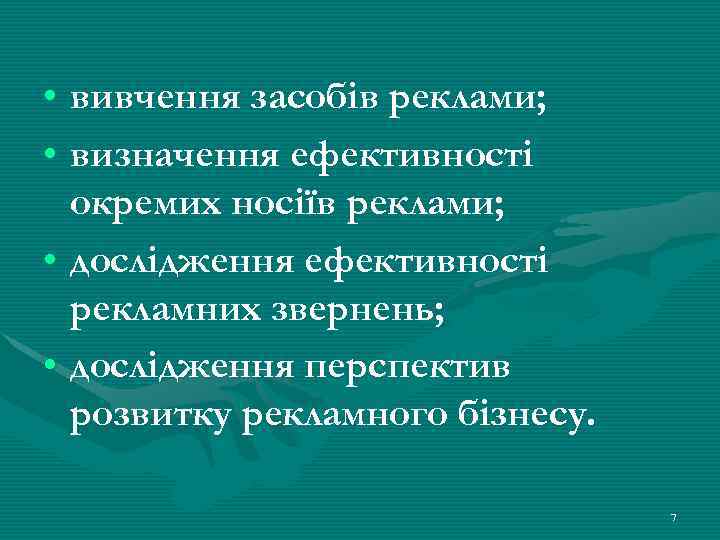  • вивчення засобів реклами; • визначення ефективності окремих носіїв реклами; • дослідження ефективності