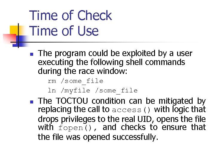 Time of Check Time of Use n The program could be exploited by a