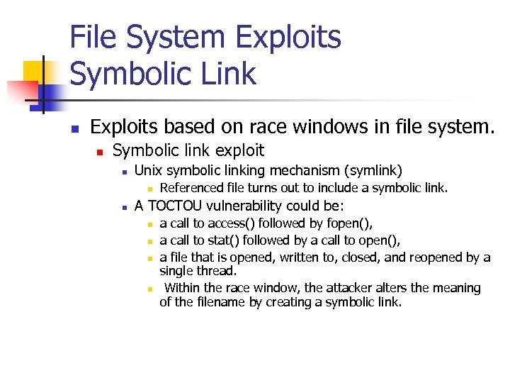 File System Exploits Symbolic Link n Exploits based on race windows in file system.