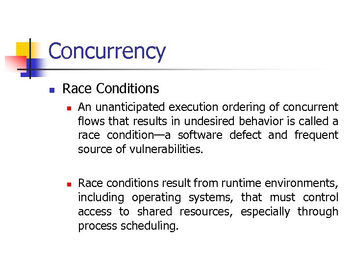 Concurrency n Race Conditions n n An unanticipated execution ordering of concurrent flows that