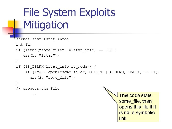 File System Exploits Mitigation struct stat lstat_info; int fd; if (lstat(