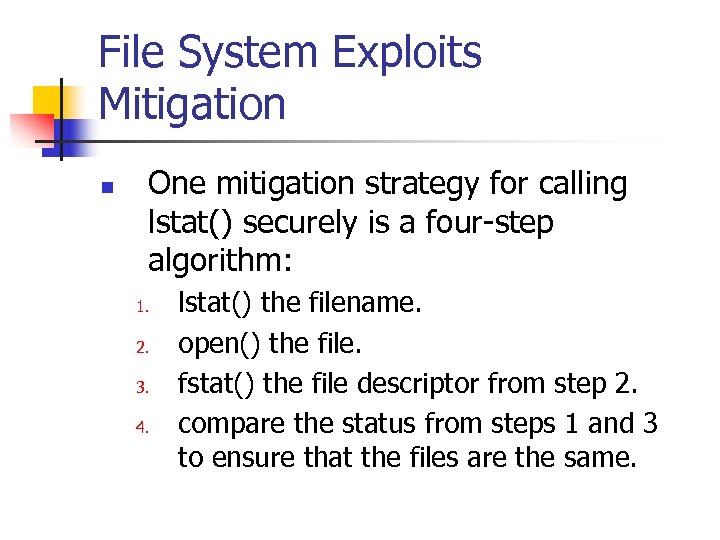 File System Exploits Mitigation n One mitigation strategy for calling lstat() securely is a