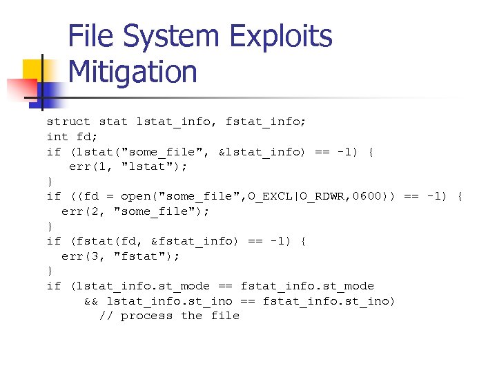 File System Exploits Mitigation struct stat lstat_info, fstat_info; int fd; if (lstat(