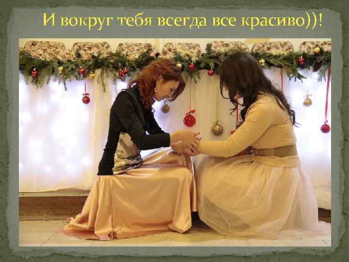 И вокруг тебя всегда все красиво))! 