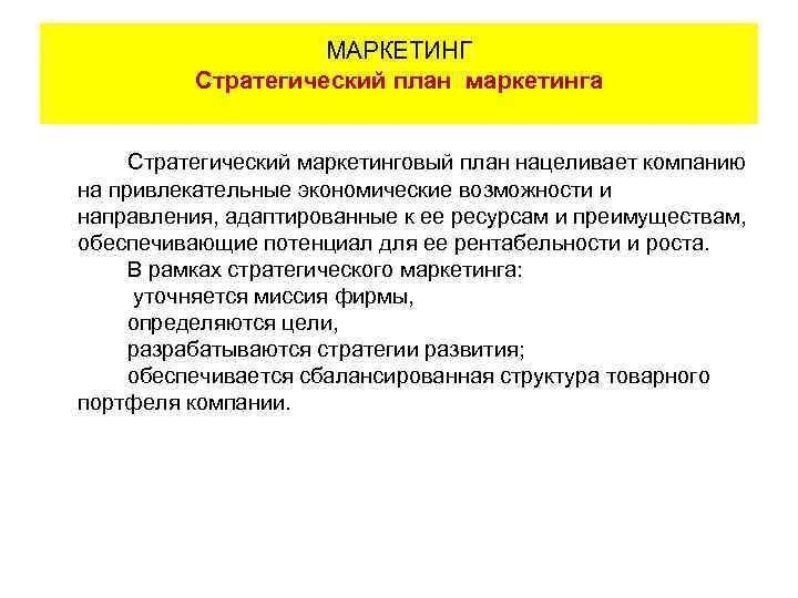МАРКЕТИНГ Стратегический план маркетинга Стратегический маркетинговый план нацеливает компанию на привлекательные экономические возможности и