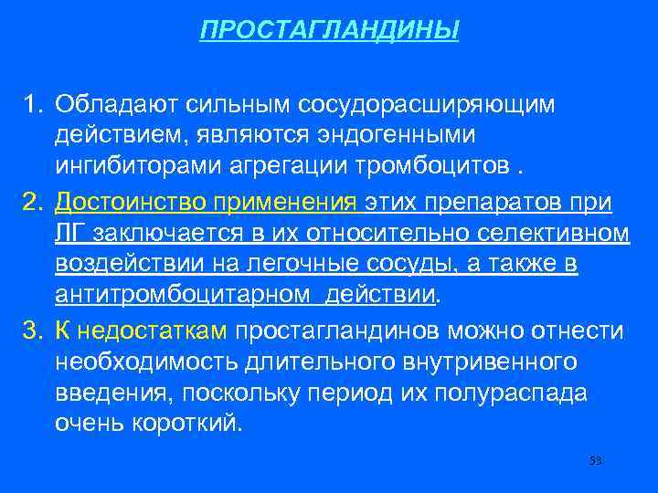 ПРОСТАГЛАНДИНЫ 1. Обладают сильным сосудорасширяющим действием, являются эндогенными ингибиторами агрегации тромбоцитов. 2. Достоинство применения