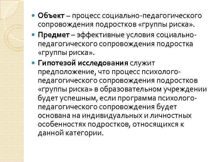 Объект – процесс социально-педагогического сопровождения подростков «группы риска» . Предмет – эффективные условия социальнопедагогического