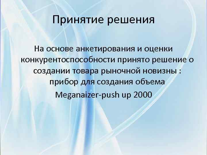 Принятие решения На основе анкетирования и оценки конкурентоспособности принято решение о создании товара рыночной