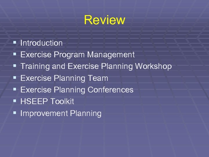 Review § § § § Introduction Exercise Program Management Training and Exercise Planning Workshop