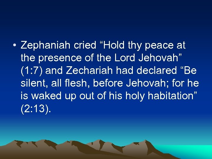  • Zephaniah cried “Hold thy peace at the presence of the Lord Jehovah”