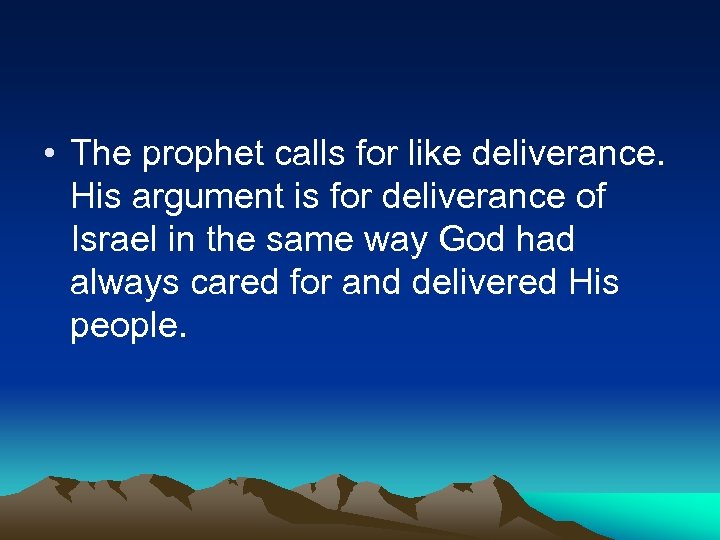  • The prophet calls for like deliverance. His argument is for deliverance of