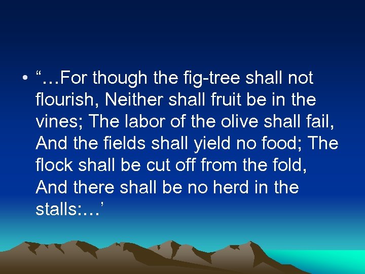  • “…For though the fig-tree shall not flourish, Neither shall fruit be in