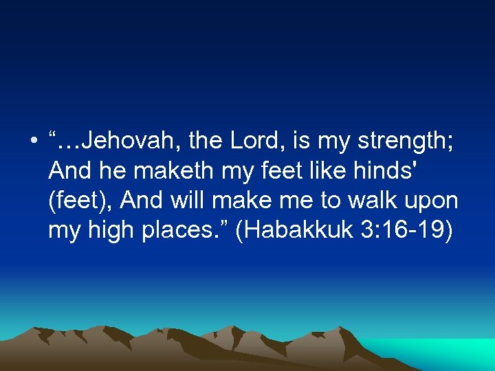  • “…Jehovah, the Lord, is my strength; And he maketh my feet like