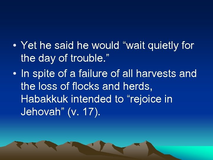  • Yet he said he would “wait quietly for the day of trouble.