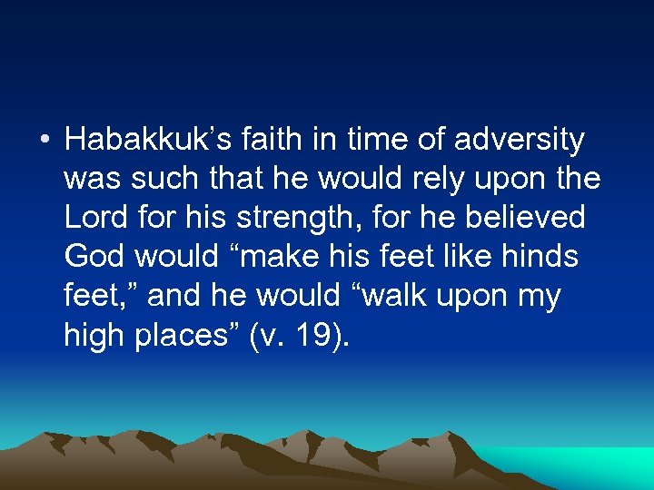  • Habakkuk’s faith in time of adversity was such that he would rely