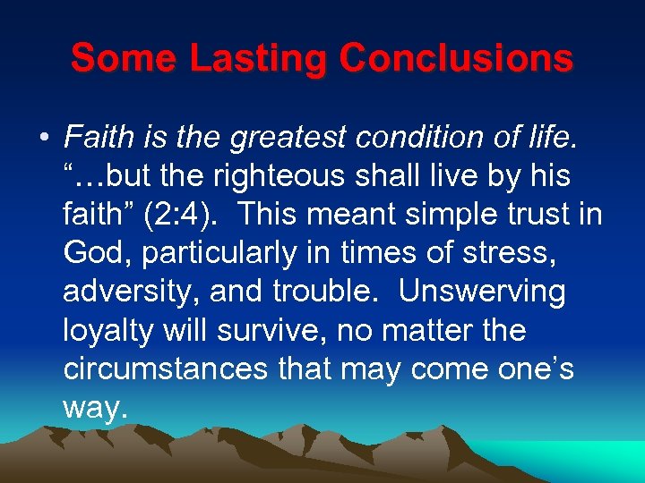 Some Lasting Conclusions • Faith is the greatest condition of life. “…but the righteous