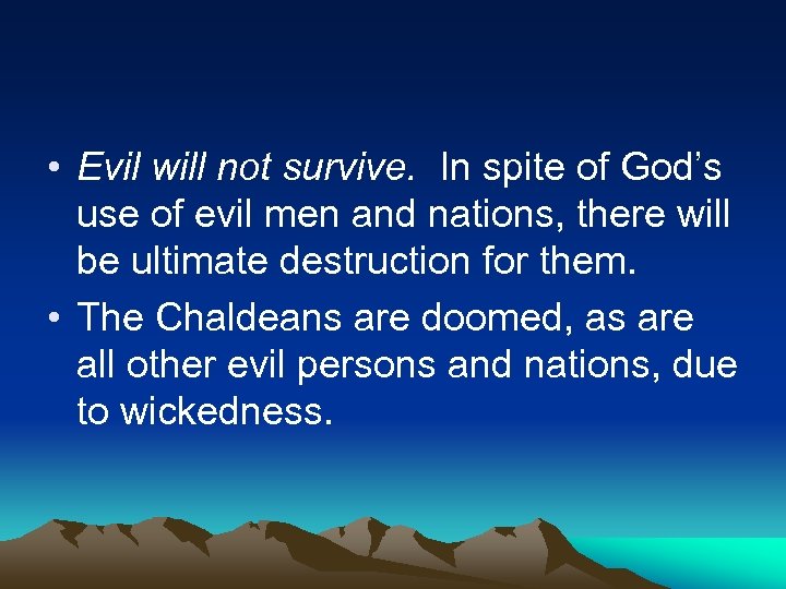  • Evil will not survive. In spite of God’s use of evil men