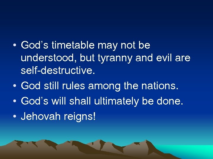  • God’s timetable may not be understood, but tyranny and evil are self-destructive.