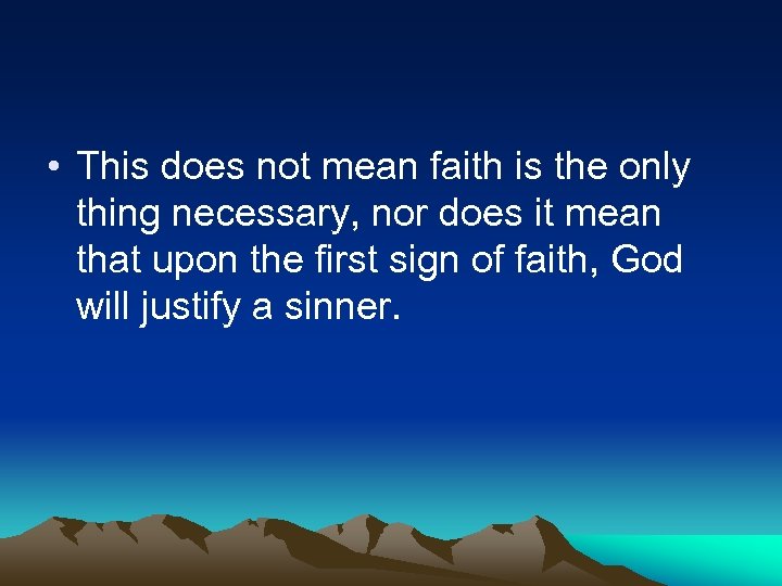  • This does not mean faith is the only thing necessary, nor does