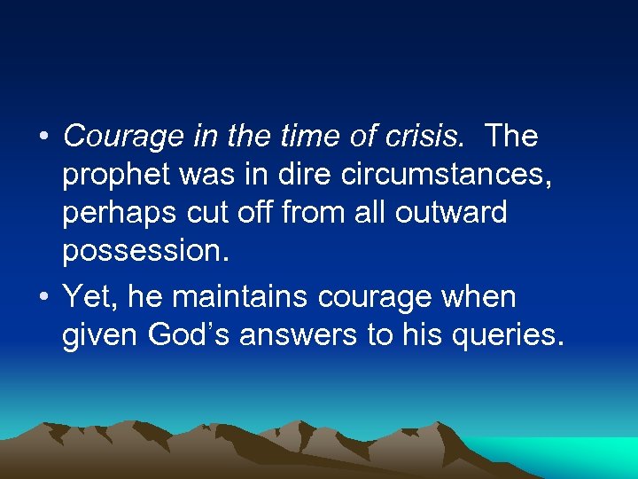  • Courage in the time of crisis. The prophet was in dire circumstances,