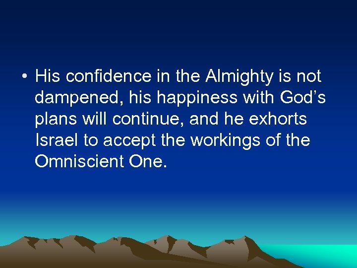  • His confidence in the Almighty is not dampened, his happiness with God’s