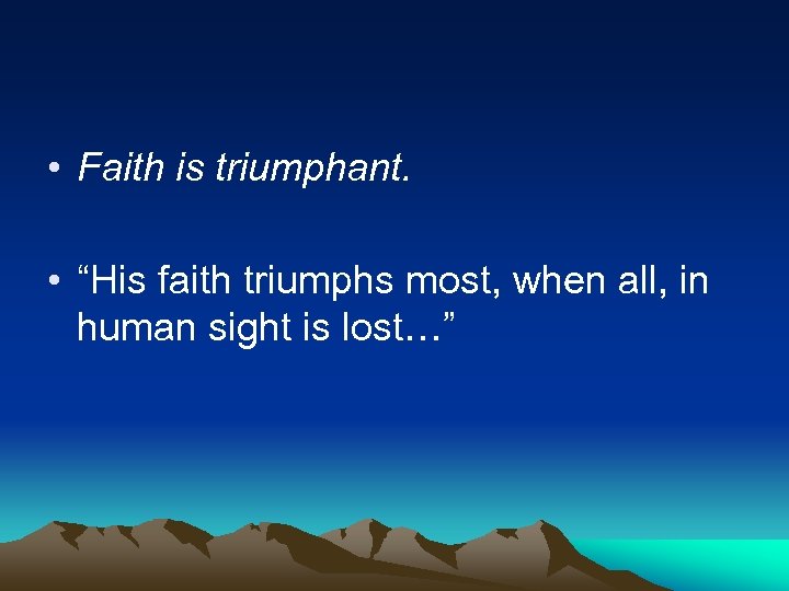  • Faith is triumphant. • “His faith triumphs most, when all, in human