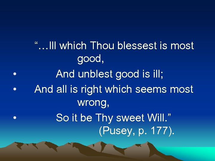  • • • “…Ill which Thou blessest is most good, And unblest good