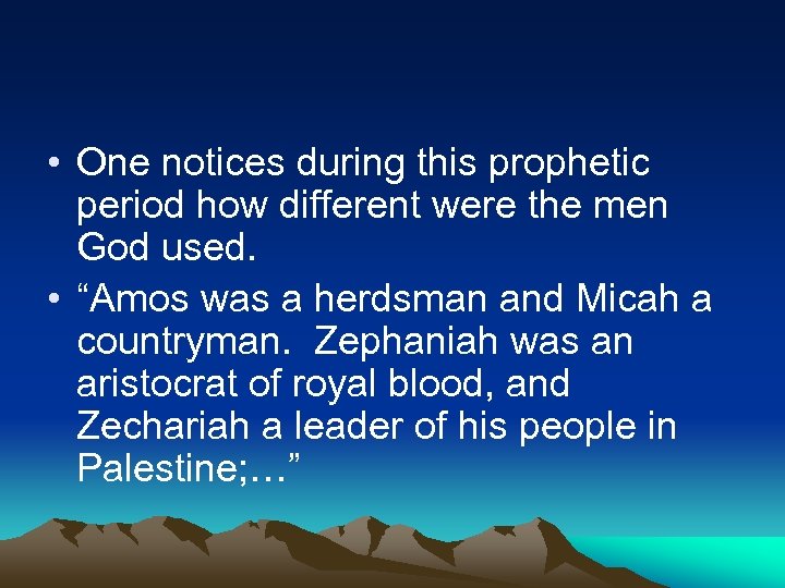  • One notices during this prophetic period how different were the men God