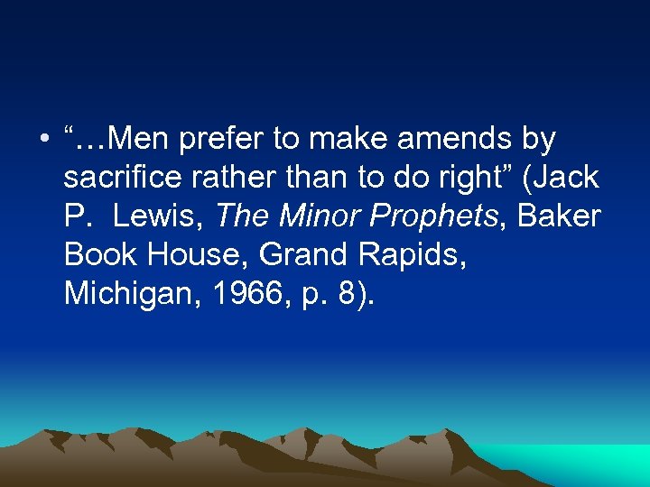  • “…Men prefer to make amends by sacrifice rather than to do right”