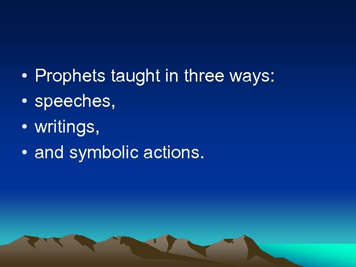  • • Prophets taught in three ways: speeches, writings, and symbolic actions. 