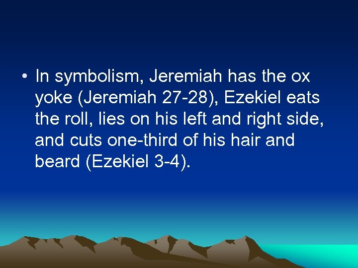  • In symbolism, Jeremiah has the ox yoke (Jeremiah 27 -28), Ezekiel eats